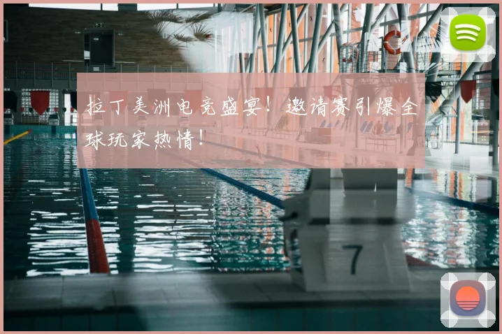 拉丁美洲电竞盛宴！邀请赛引爆全球玩家热情！